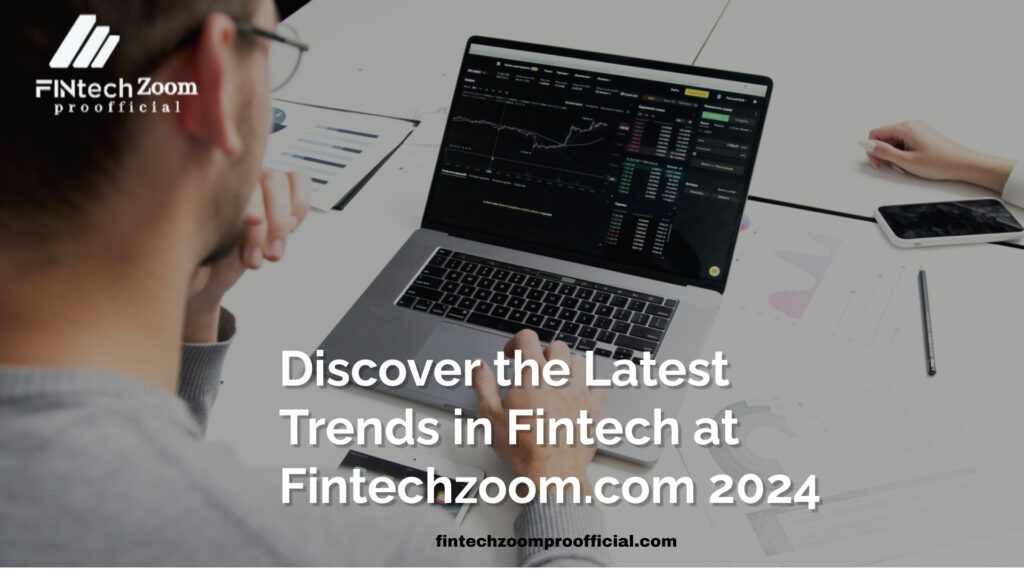 Discover the Latest Trends in Fintech at Fintechzoom.com 2024