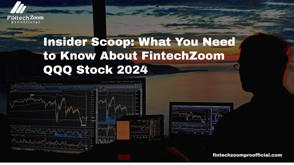 Insider Scoop: What You Need to Know About FintechZoom QQQ Stock 2024