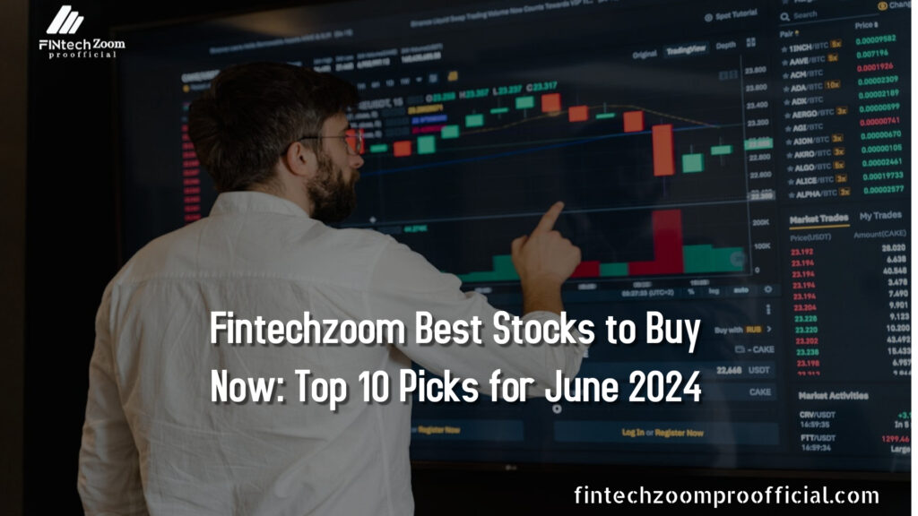 Fintechzoom Best Stocks to Buy Now: Top 10 Picks for June 2024