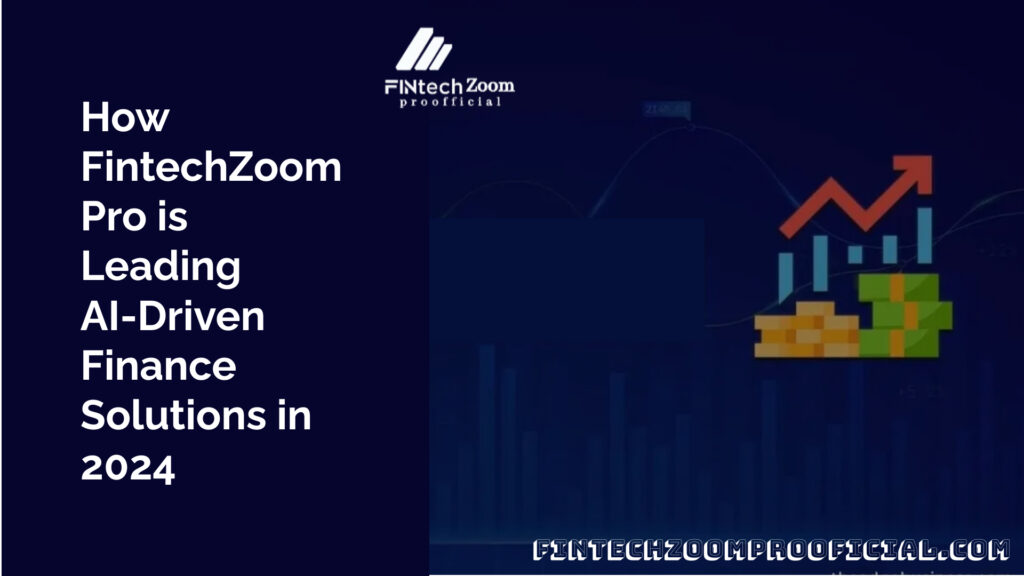 How FintechZoom Pro is Leading AI-Driven Finance Solutions in 2024