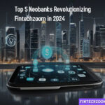 Top 5 Neobanks Revolutionizing Fintechzoom in 2024