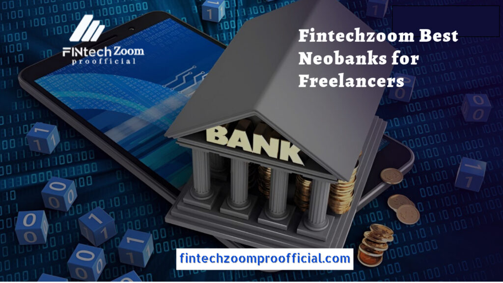 Fintechzoom Best Neobanks for Freelancers: Top 5 Features & Benefits