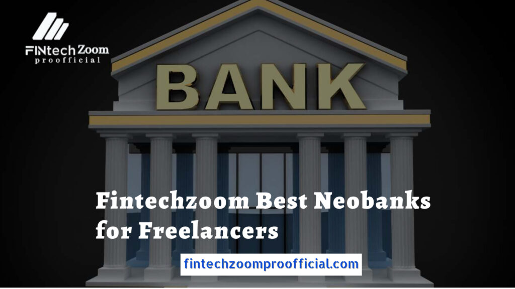 Fintechzoom Best Neobanks for Freelancers: Top 5 Features & Benefits